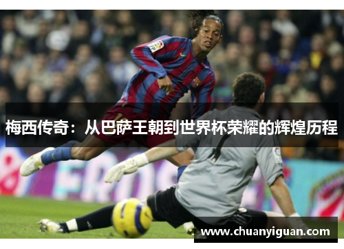 梅西传奇：从巴萨王朝到世界杯荣耀的辉煌历程